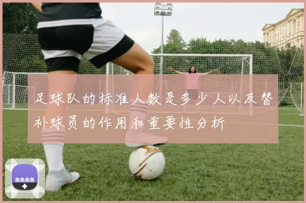 足球队的标准人数是多少人以及替补球员的作用和重要性分析
