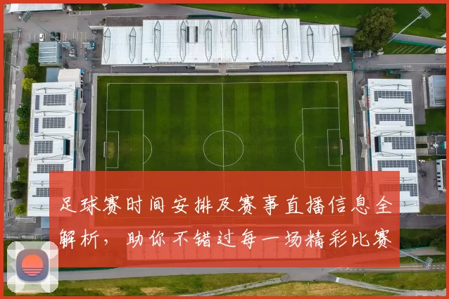 足球赛时间安排及赛事直播信息全解析，助你不错过每一场精彩比赛